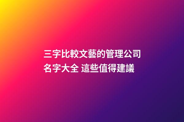 三字比較文藝的管理公司名字大全 這些值得建議